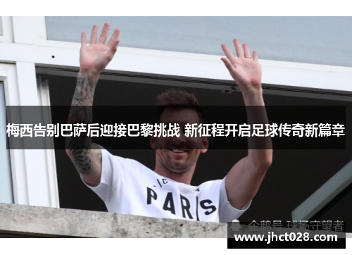 梅西告别巴萨后迎接巴黎挑战 新征程开启足球传奇新篇章