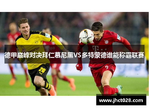 德甲巅峰对决拜仁慕尼黑VS多特蒙德谁能称霸联赛