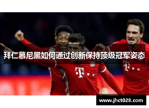 拜仁慕尼黑如何通过创新保持顶级冠军姿态