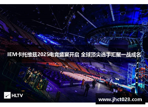 IEM卡托维兹2025电竞盛宴开启 全球顶尖选手汇聚一战成名